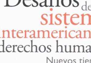 Desafíos del Sistema Interamericano de Derechos Humanos