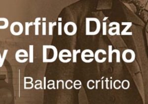 Porfirio Díaz y el Derecho. Balance Crítico