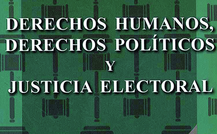 Derechos humanos, derechos políticos y justicia electoral