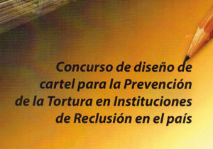 Concurso de Diseño de Cartel para la Prevención de la Tortura en Instituciones de Reclusión en el País