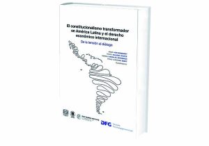 El Constitucionalismo Transformador en América Latina y el Derecho Económico Internacional. De la Tensión al Diálogo.