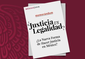 Memorándum ¿Justicia y Legalidad? ¿La Nueva Forma de Hacer Justicia en México?