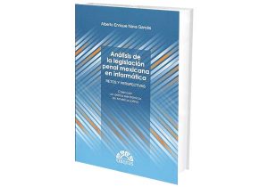 Análisis de la Legislación Penal Mexicana en Informática. Retos y Perspectivas