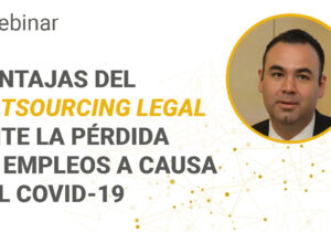 Ventajas del outsourcing legal ante la pérdida de empleos a causa del Covid-19