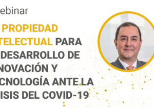 La Propiedad Intelectual para el desarrollo de innovación y tecnología ante la crisis del COVID-19
